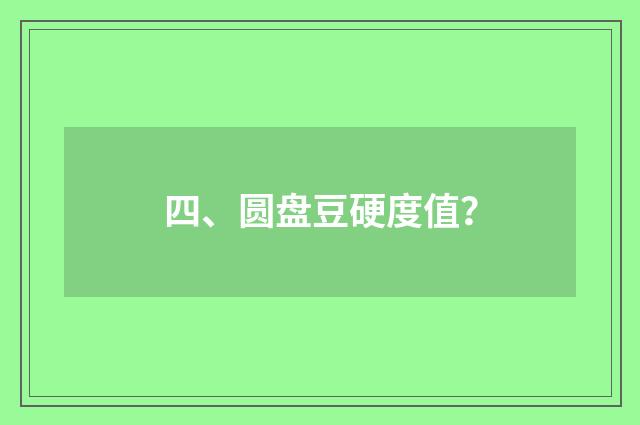 四、圆盘豆硬度值？
