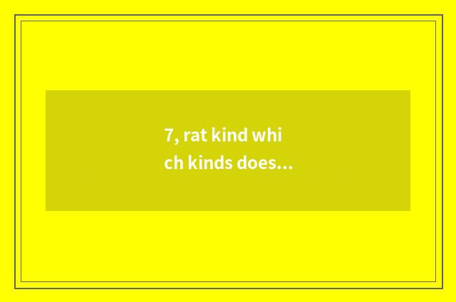 7, rat kind which kinds does pet live for a long time?