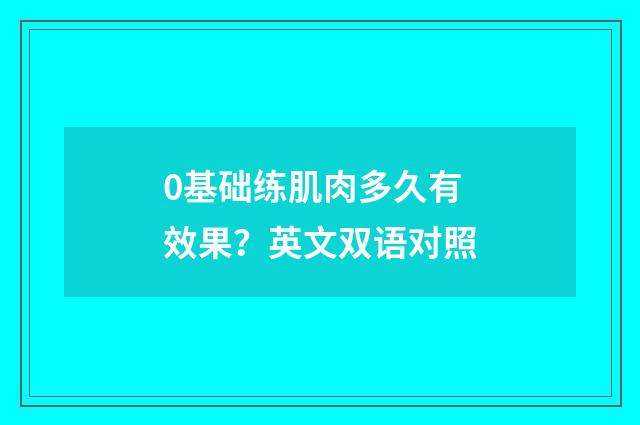 0基础练肌肉多久有效果?英文双语对照