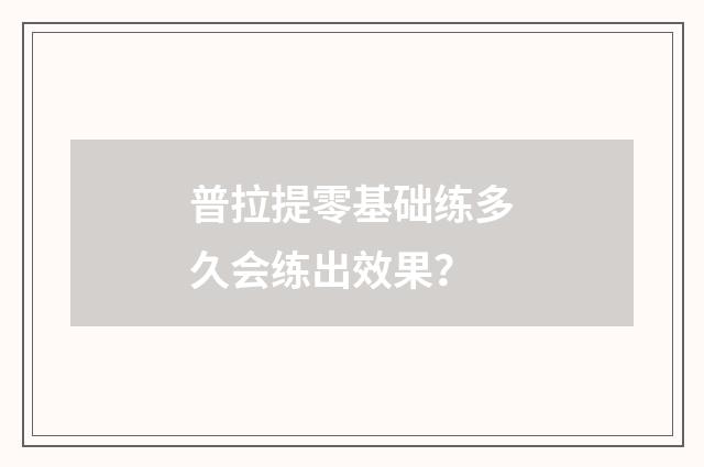 普拉提零基础练多久会练出效果?