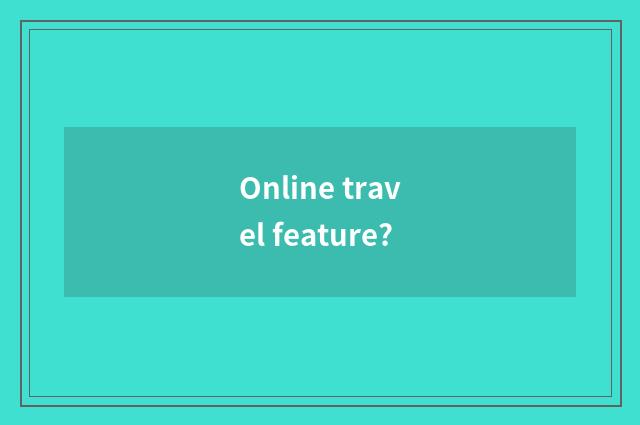 Online travel feature?