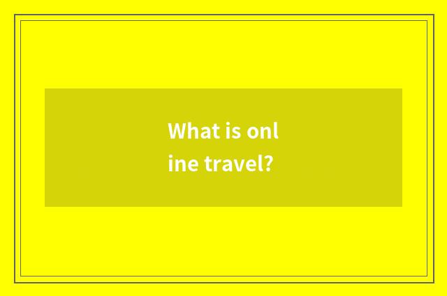 What is online travel?