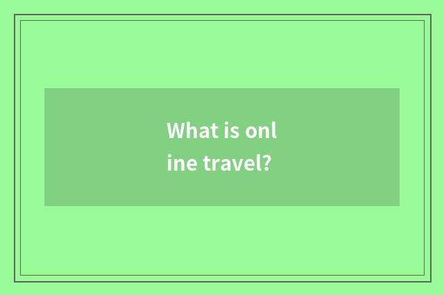 What is online travel?