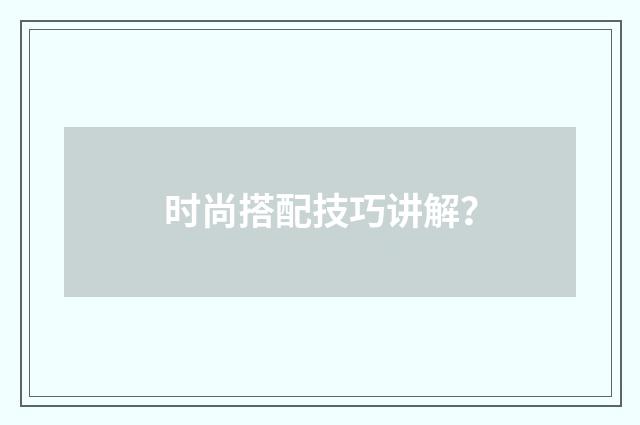 时尚搭配技巧讲解？
