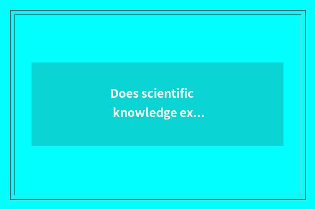 Does scientific knowledge explain the phenomenon in the life?
