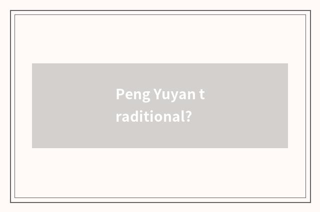 Peng Yuyan traditional?