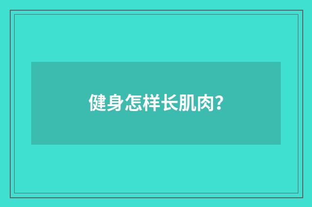 健身怎样长肌肉？