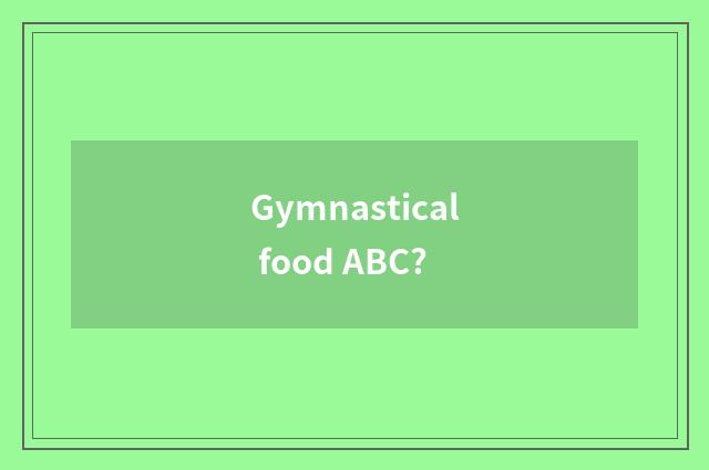 Gymnastical food ABC?