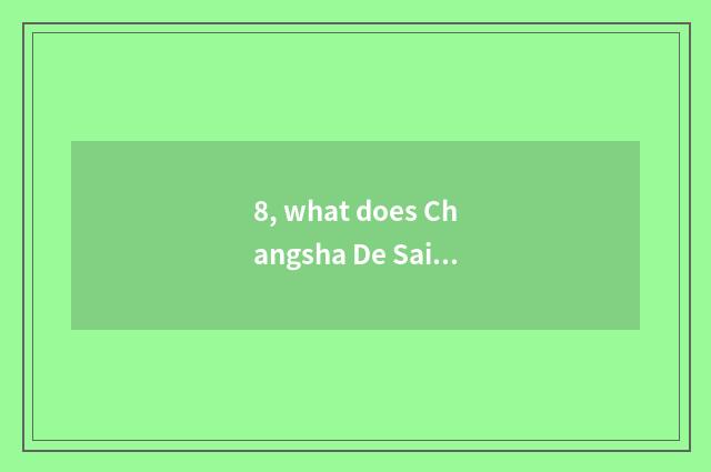 8, what does Changsha De Saiqin have delicious?