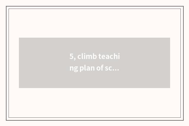 5, climb teaching plan of scaling ladder the top class in a kindergarten?