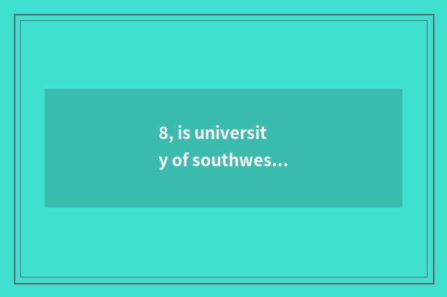 8, is university of southwest science and technology professional?