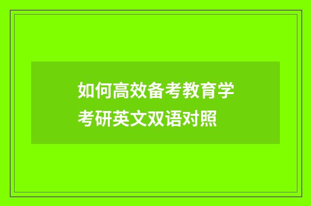 如何高效备考教育学考研英文双语对照