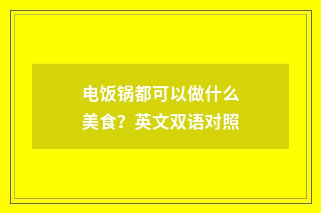 电饭锅都可以做什么美食?英文双语对照