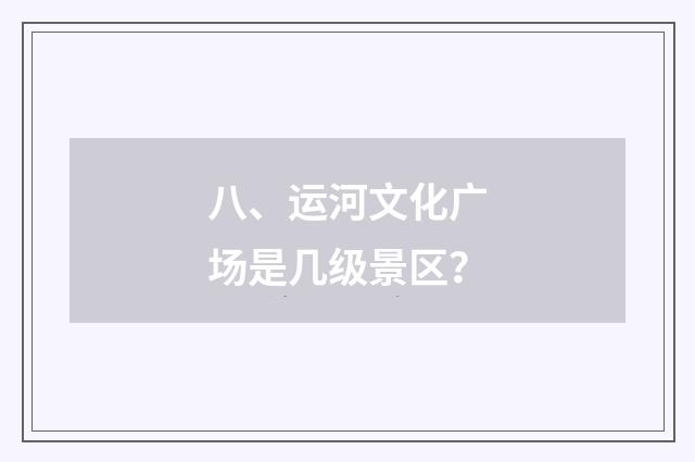 八、运河文化广场是几级景区?