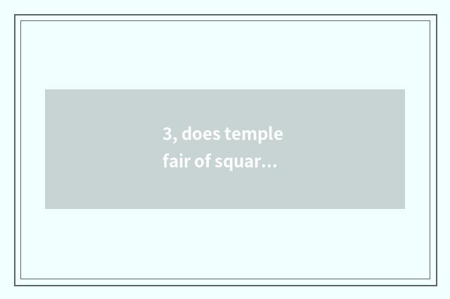 3, does temple fair of square of culture of the canal that tell a state want ent