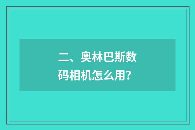 二、奥林巴斯数码相机怎么用？