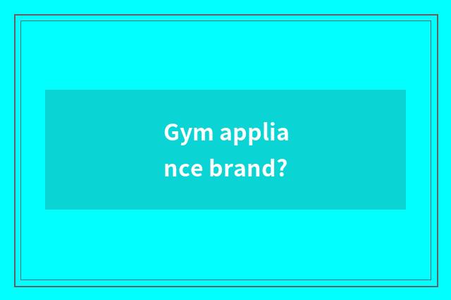 Gym appliance brand?