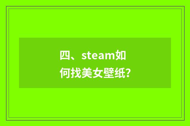 四、steam如何找美女壁纸？