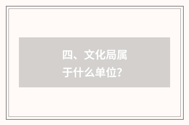四、文化局属于什么单位？