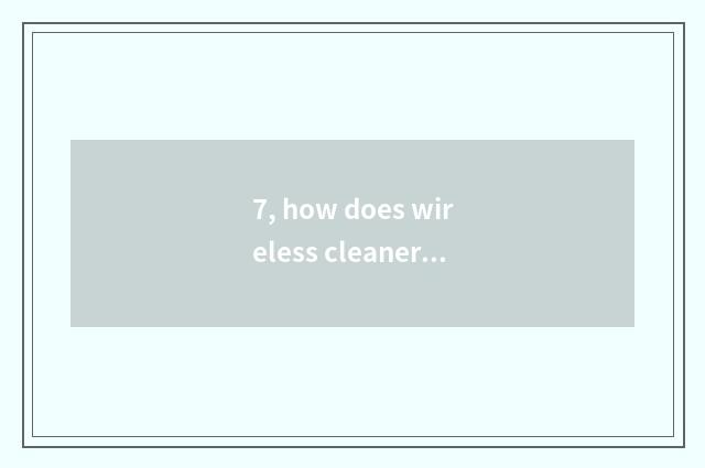 7, how does wireless cleaner charge?
