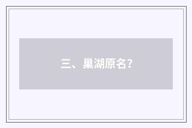 三、巢湖原名？