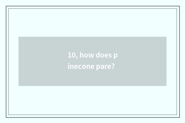 10, how does pinecone pare?