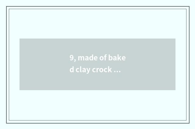 9, made of baked clay crock how stiletto?