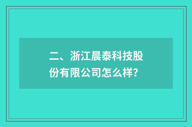 二、浙江晨泰科技股份有限公司怎么样?