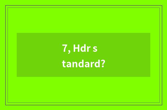 7, Hdr standard?
