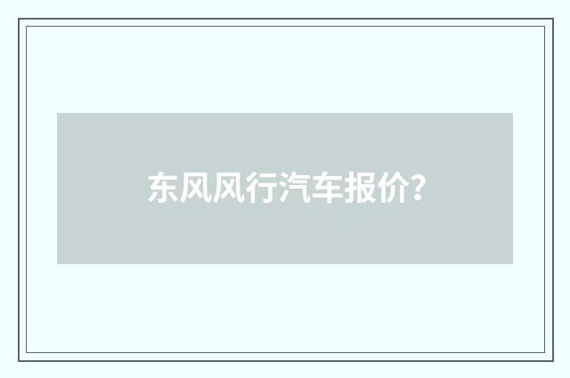 东风风行汽车报价?