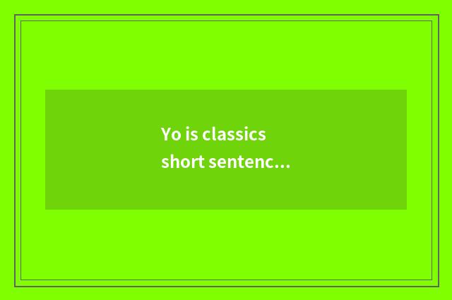 Yo is classics short sentence?