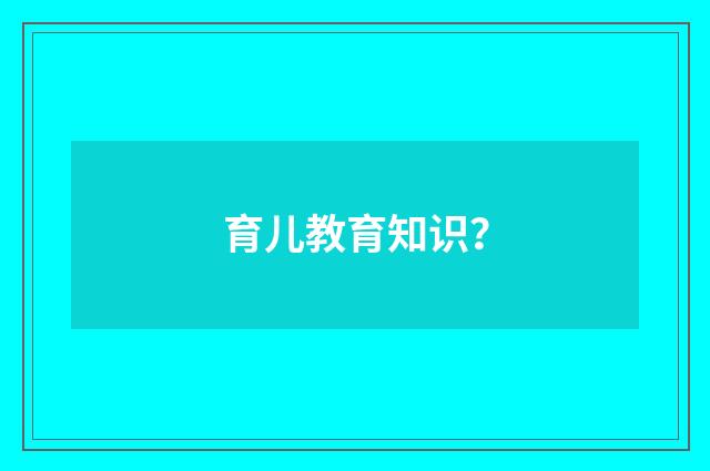 育儿教育知识?