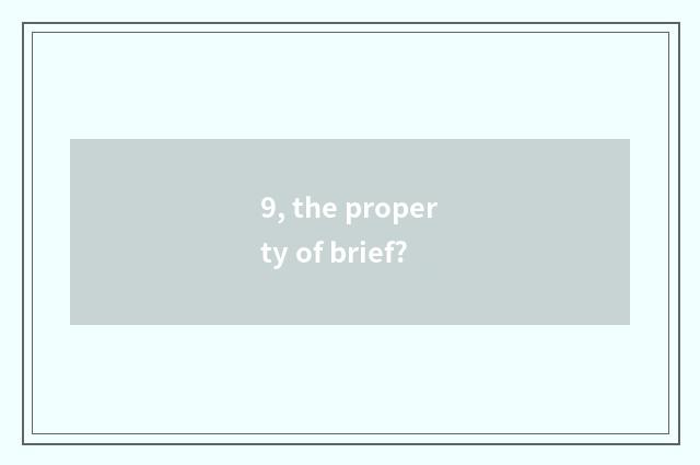 9, the property of brief?