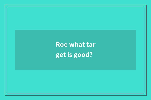 Roe what target is good?