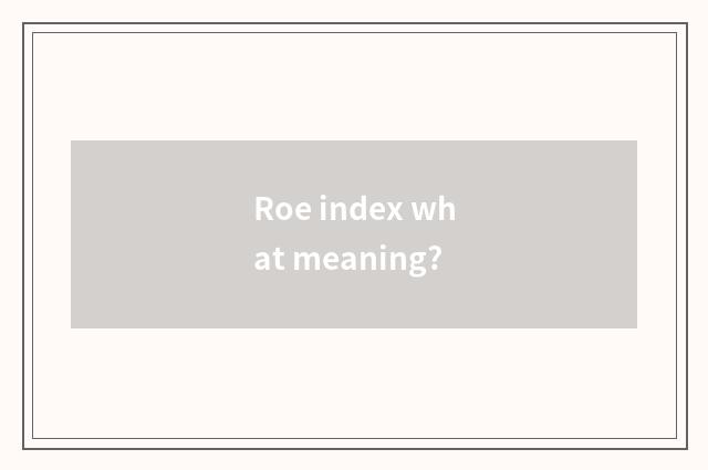Roe index what meaning?