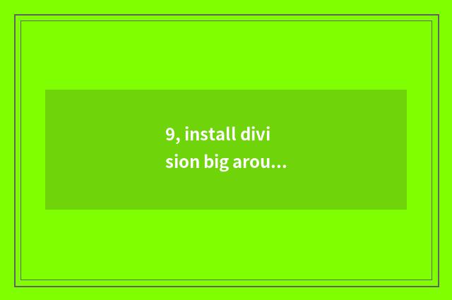 9, install division big around cate?