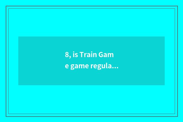 8, is Train Game game regular?