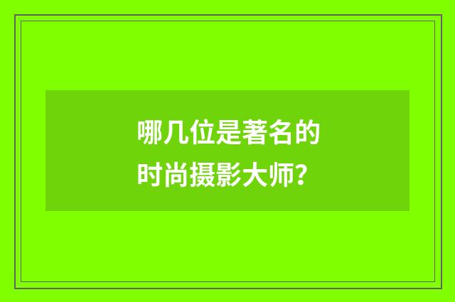 哪几位是著名的时尚摄影大师？