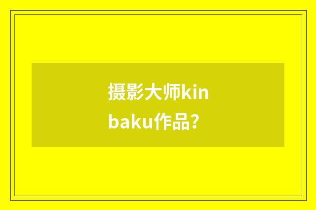 摄影大师kinbaku作品？