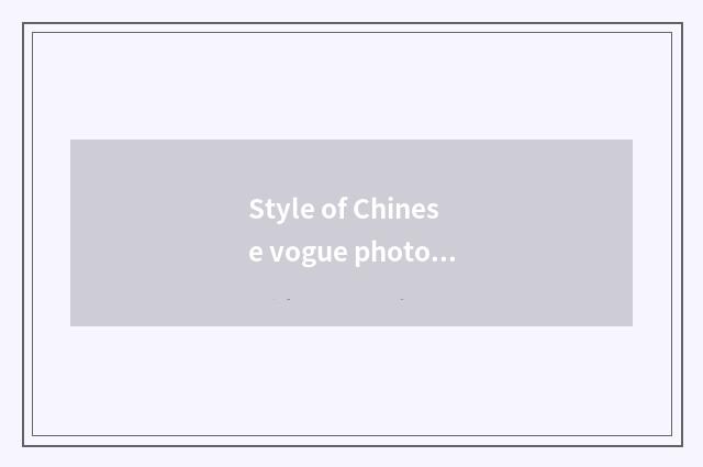 Style of Chinese vogue photography?
