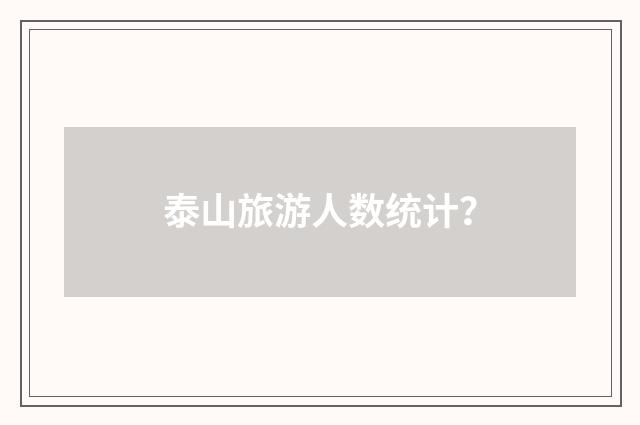 泰山旅游人数统计？
