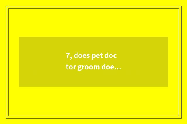 7, does pet doctor groom does the school rely on chart?