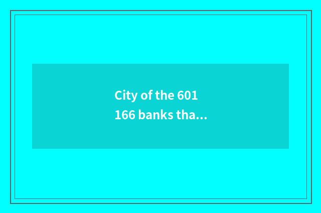 City of the 601166 banks that start line of business is filled with rate is very