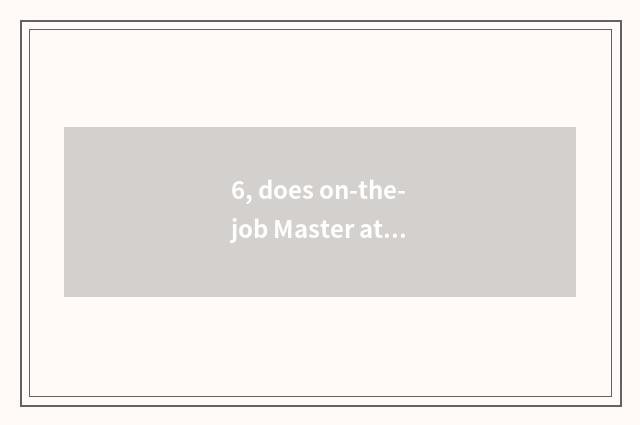 6, does on-the-job Master attend class means?