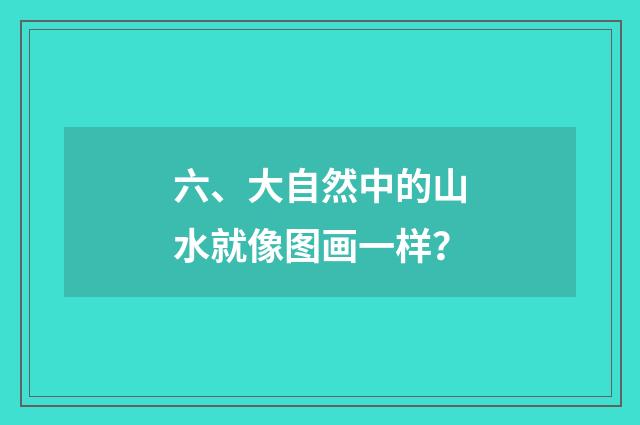 六、大自然中的山水就像图画一样?