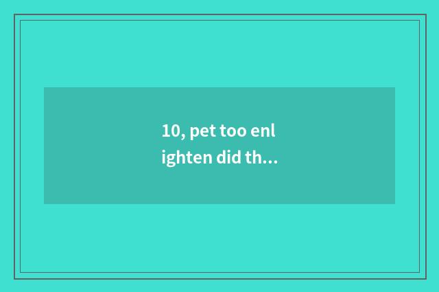 10, pet too enlighten did the firm dog giving a dog that the shoe of the dog wea