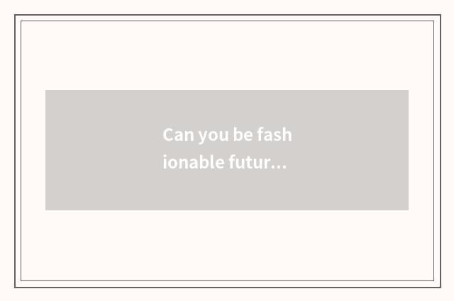 Can you be fashionable future continuously?