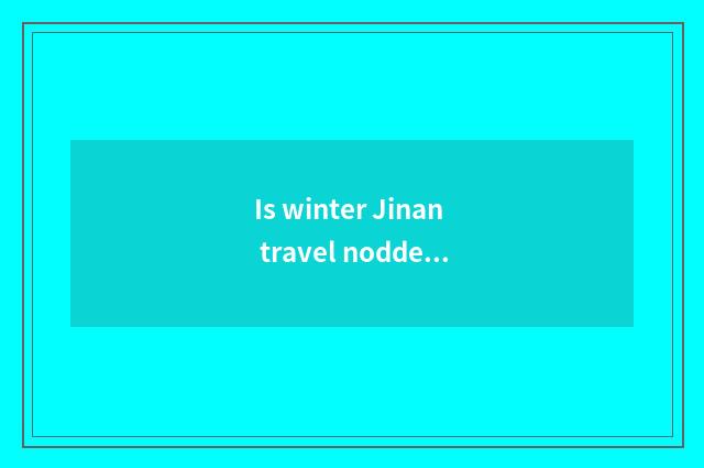 Is winter Jinan travel nodded?