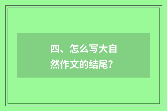 四、怎么写大自然作文的结尾?