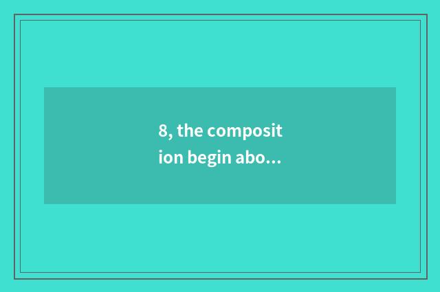 8, the composition begin about writing nature and ending?